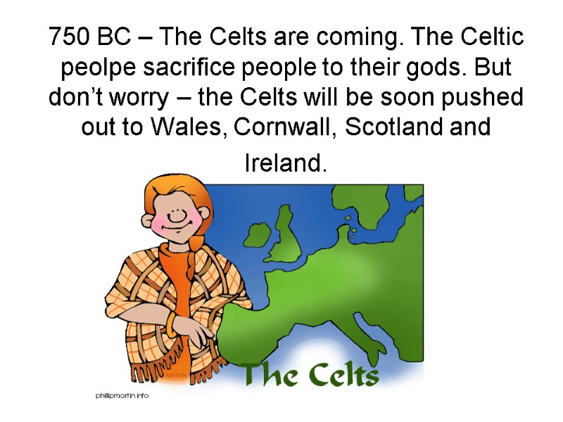 750 BC – The Celts are coming. The Celtic peolpe sacrifice people to their 750 BC – The Celts are coming. The Celtic peolpe sacrifice people to their